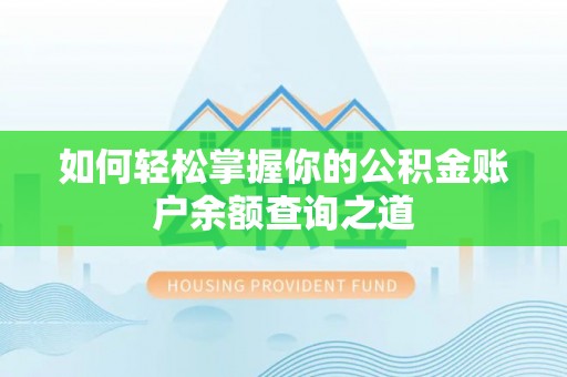 房屋如何轻松掌握你的公积金账户余额查询之道