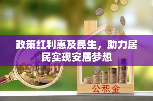 房屋政策红利惠及民生，助力居民实现安居梦想