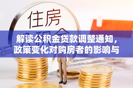 房屋解读公积金贷款调整通知，政策变化对购房者的影响与机遇