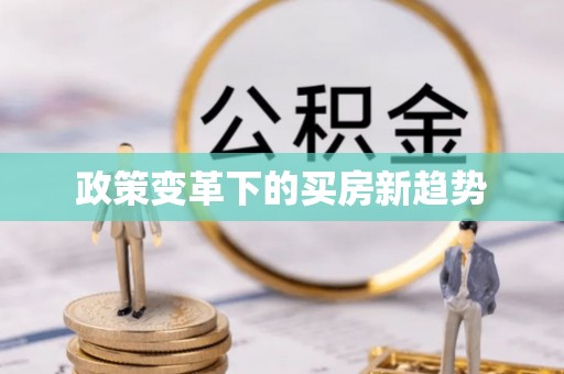 房屋政策变革下的买房新趋势