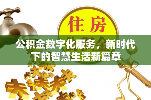 房屋公积金数字化服务，新时代下的智慧生活新篇章